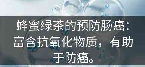 蜂蜜绿茶的预防肠癌：富含抗氧化物质，有助于防癌。